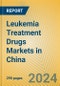 Leukemia Treatment Drugs Markets in China - Product Image