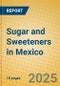 Sugar and Sweeteners in Mexico - Product Thumbnail Image