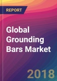 Global Grounding Bars Market Size, Market Share, Application Analysis, Regional Outlook, Growth Trends, Key Players, Competitive Strategies and Forecasts, 2018 To 2026- Product Image