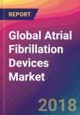 Global Atrial Fibrillation Devices Market Size, Market Share, Application Analysis, Regional Outlook, Growth Trends, Key Players, Competitive Strategies and Forecasts, 2018 To 2026- Product Image