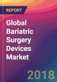 Global Bariatric Surgery Devices Market Size, Market Share, Application Analysis, Regional Outlook, Growth Trends, Key Players, Competitive Strategies and Forecasts, 2018 To 2026- Product Image