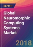 Global Neuromorphic Computing Systems Market Size, Market Share, Application Analysis, Regional Outlook, Growth Trends, Key Players, Competitive Strategies and Forecasts, 2018 To 2026- Product Image
