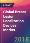 Global Breast Lesion Localization Devices Market Size, Market Share, Application Analysis, Regional Outlook, Growth Trends, Key Players, Competitive Strategies and Forecasts, 2018 To 2026- Product Image
