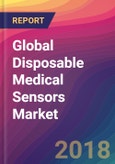 Global Disposable Medical Sensors Market Size, Market Share, Application Analysis, Regional Outlook, Growth Trends, Key Players, Competitive Strategies and Forecasts, 2018 To 2026- Product Image