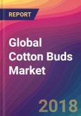 Global Cotton Buds Market Size, Market Share, Application Analysis, Regional Outlook, Growth Trends, Key Players, Competitive Strategies and Forecasts, 2018 To 2026- Product Image