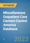 Miscellaneous Outpatient Care Centers Central America Database - Product Thumbnail Image