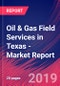 Oil & Gas Field Services in Texas - Industry Market Research Report - Product Image