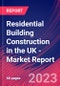 Residential Building Construction in the UK - Industry Market Research Report - Product Image