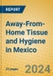 Away-From-Home Tissue and Hygiene in Mexico - Product Image