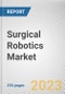 Surgical Robotics Market By Component (Systems, Accessories, Services), By Surgery Type (Gynecology Surgery, Urology Surgery, Neurosurgery, Orthopedic Surgery, General Surgery, Other Surgeries): Global Opportunity Analysis and Industry Forecast, 2023-2032 - Product Image