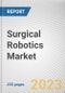 Surgical Robotics Market By Component (Systems, Accessories, Services), By Surgery Type (Gynecology Surgery, Urology Surgery, Neurosurgery, Orthopedic Surgery, General Surgery, Other Surgeries): Global Opportunity Analysis and Industry Forecast, 2023-2032 - Product Thumbnail Image