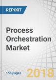 Process Orchestration Market by Component, Business Function (Supply Chain Management and Order Fulfillment, Marketing, and Human Resource Management), Deployment Type, Organization Size, Industry Vertical, and Region - Global Forecast to 2023- Product Image