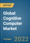 Global Cognitive Computer Market 2022-2028 - Product Thumbnail Image