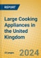 Large Cooking Appliances in the United Kingdom - Product Image