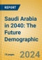 Saudi Arabia in 2040: The Future Demographic - Product Thumbnail Image