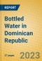 Bottled Water in Dominican Republic - Product Thumbnail Image
