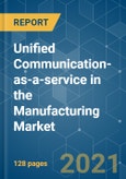 Unified Communication-as-a-service in the Manufacturing Market - Growth, Trends, COVID-19 Impact, and Forecasts (2021 - 2026)- Product Image