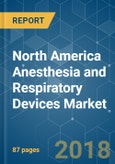 North America Anesthesia and Respiratory Devices Market - Segmented by Anesthesia Devices, Respiratory Devices, and Geography - Growth, Trends, and Forecast (2018 - 2023)- Product Image
