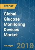 Global Glucose Monitoring Devices Market - Segmented by Glucose Monitoring System, Application, and Geography - Growth, Trends, and Forecast (2018-2023)- Product Image