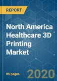 North America Healthcare 3D Printing Market - Growth, Trends, and Forecast (2020 - 2025)- Product Image