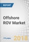 Offshore ROV Market by Type (Observation, Work, and Intervention), Depth (< 5,000, 5,000-10,000, and >10,000 Feet), Application (Completion, Construction, Repair & Maintenance, Design & Build, and Engineering), AUV & Region - Global Forecast to 2023 - Product Thumbnail Image