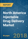 North America Injectable Drug Delivery Market - Segmented by Type, Application, and Geography - Growth, Trends, and Forecast (2018 - 2023)- Product Image