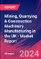 Mining, Quarrying & Construction Machinery Manufacturing in the UK - Industry Market Research Report - Product Image