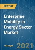 Enterprise Mobility in Energy Sector Market - Growth, Trends, COVID-19 Impact, and Forecasts (2021 - 2026)- Product Image