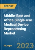 Middle-East and Africa Single-use Medical Device Reprocessing Market - Growth, Trends, COVID-19 Impact, and Forecasts (2023 - 2028)- Product Image