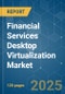 Financial Services Desktop Virtualization - Market Share Analysis, Industry Trends & Statistics, Growth Forecasts (2025 - 2030) - Product Image