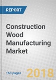 Construction Wood Manufacturing: Global Markets to 2022- Product Image