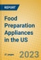 Food Preparation Appliances in the US - Product Image