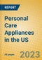 Personal Care Appliances in the US - Product Image