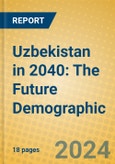 Uzbekistan in 2040: The Future Demographic- Product Image