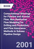 Computational Rheology for Pipeline and Annular Flow. Non-Newtonian Flow Modeling for Drilling and Production, and Flow Assurance Methods in Subsea Pipeline Design- Product Image