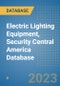 Electric Lighting Equipment, Security Central America Database - Product Image