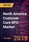 North America Customer Care BPO Market to 2027 - Regional Analysis and Forecasts By Solution; End-User - Product Thumbnail Image