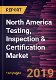 North America Testing, Inspection & Certification Market to 2027 - Regional Analysis and Forecasts By Sourcing type; Service Type; and End-User- Product Image