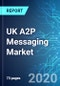 UK A2P Messaging Market: Size and Forecasts with Impact Analysis of COVID-19 (2020-2024) - Product Thumbnail Image
