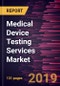 Medical Device Testing Services Market to 2027 - Global Analysis and Forecasts By Service, Phase, and Geography - Product Thumbnail Image