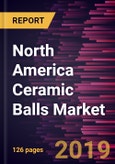 North America Ceramic Balls Market to 2027 - Regional Analysis and Forecasts By Material, Function, and Application- Product Image