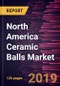 North America Ceramic Balls Market to 2027 - Regional Analysis and Forecasts By Material, Function, and Application - Product Thumbnail Image