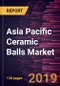 Asia Pacific Ceramic Balls Market to 2027 - Regional Analysis and Forecasts By Material, Function, and Application - Product Thumbnail Image