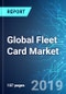 Global Fleet Card Market: Size, Trends and Opportunities (2019-2023 Edition) - Product Thumbnail Image