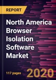 North America Browser Isolation Software Market Forecast to 2027 - COVID-19 Impact and Regional Analysis By Deployment Type, Enterprise Size, and End-Use Industry- Product Image