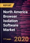 North America Browser Isolation Software Market Forecast to 2027 - COVID-19 Impact and Regional Analysis By Deployment Type, Enterprise Size, and End-Use Industry - Product Thumbnail Image