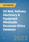 Oil Well, Refinery Machinery & Equipment Wholesale Revenues Africa Database - Product Image