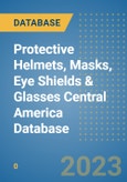 Protective Helmets, Masks, Eye Shields & Glasses Central America Database- Product Image