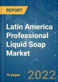 Latin America Professional Liquid Soap Market - Growth, Trends and Forecasts (2022 - 2027)- Product Image