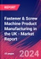 Fastener & Screw Machine Product Manufacturing in the UK - Industry Market Research Report - Product Image